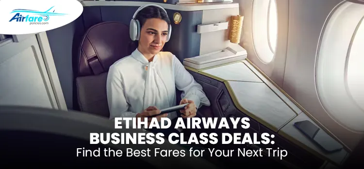 Etihad Airways Business Class Deals: Find the Best Fares for Your Next Trip