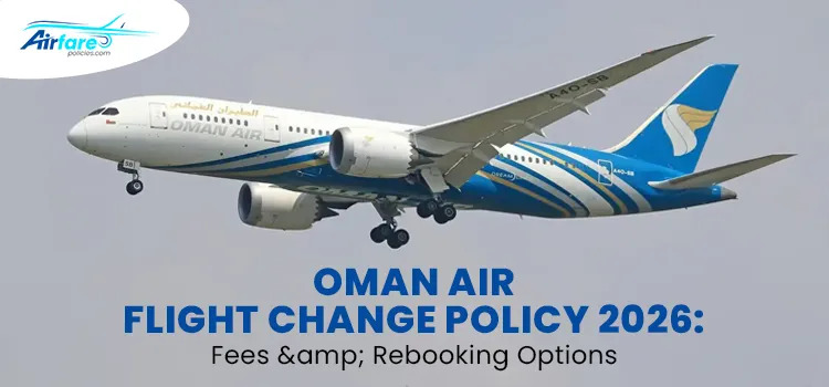 Oman Air Flight Change Policy 2026: Fees & Rebooking Options