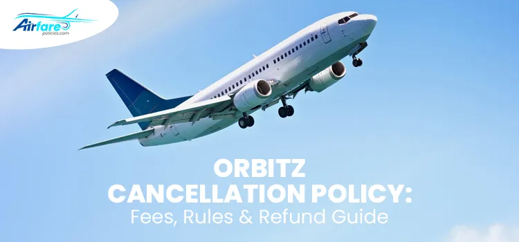 Orbitz Cancellation Policy Fees, Rules & Refund Guide